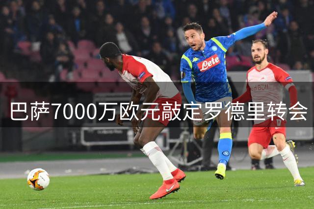 巴萨7000万欧元敲定罗德里转会